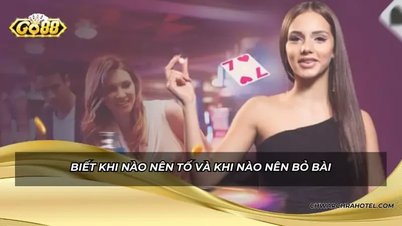 Biết khi nào nên tố và khi nào nên bỏ bài