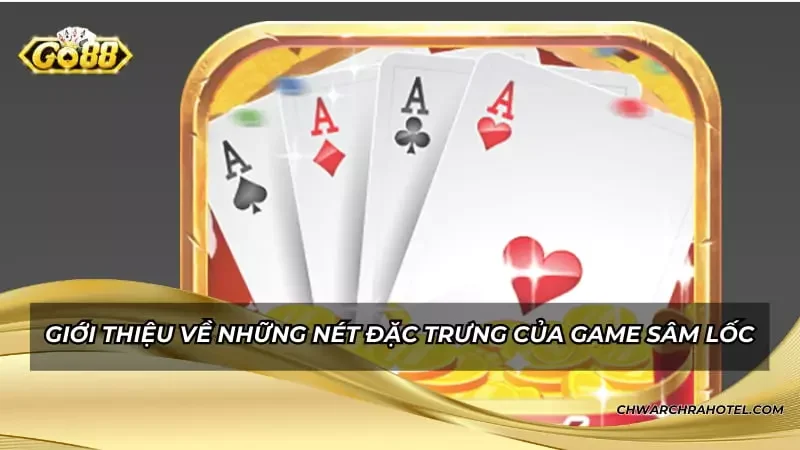 Giới thiệu về những nét đặc trưng của game Sâm Lốc