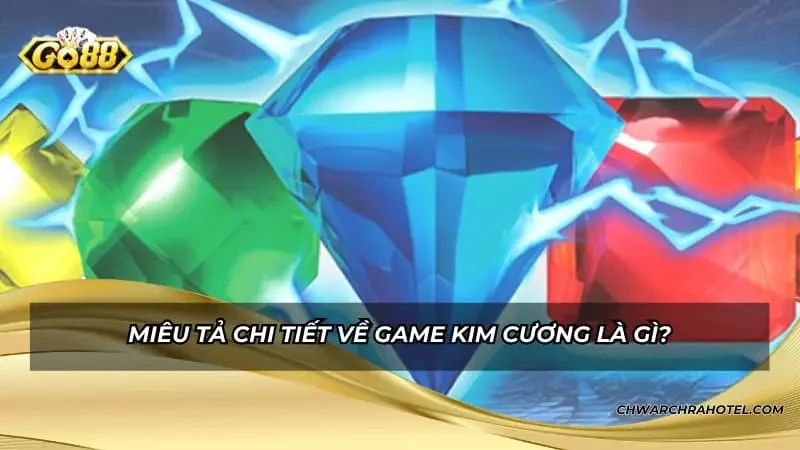 Miêu tả chi tiết về game Kim Cương là gì?